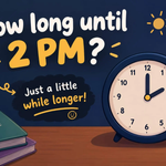 How Long Until 2:00 PM? Simple Time Guide, Examples & Calculator