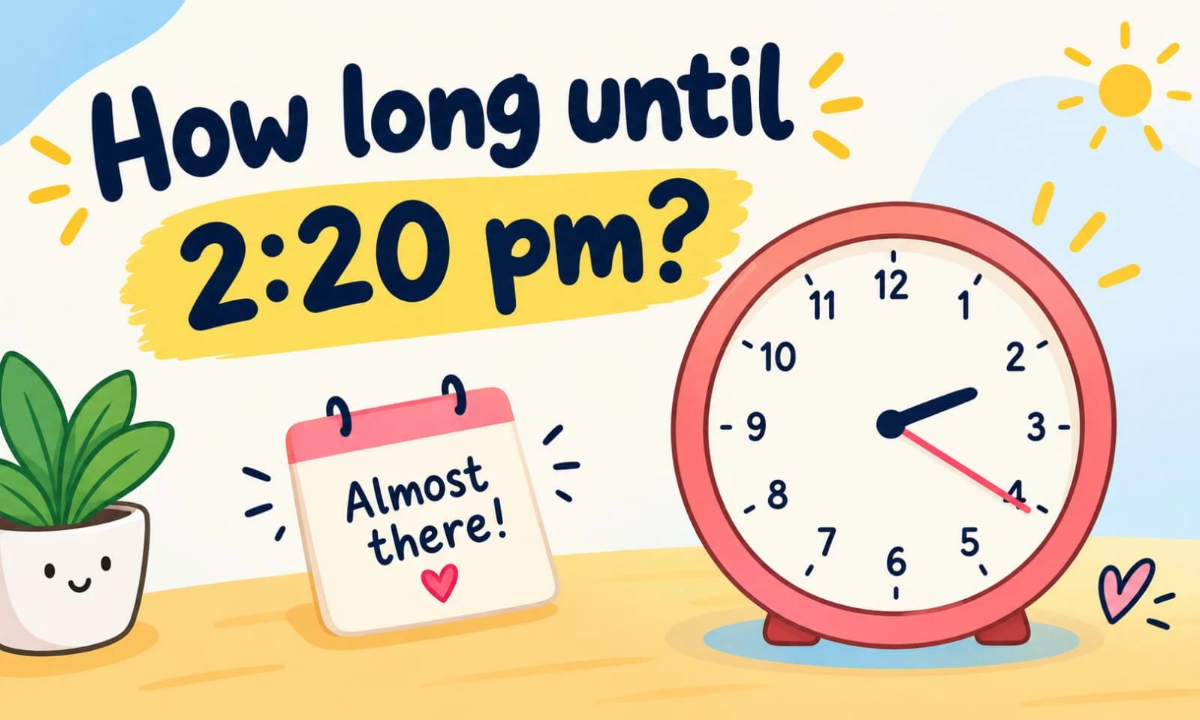 How Long Until 2:20 PM? Countdown to 2:20 PM Today