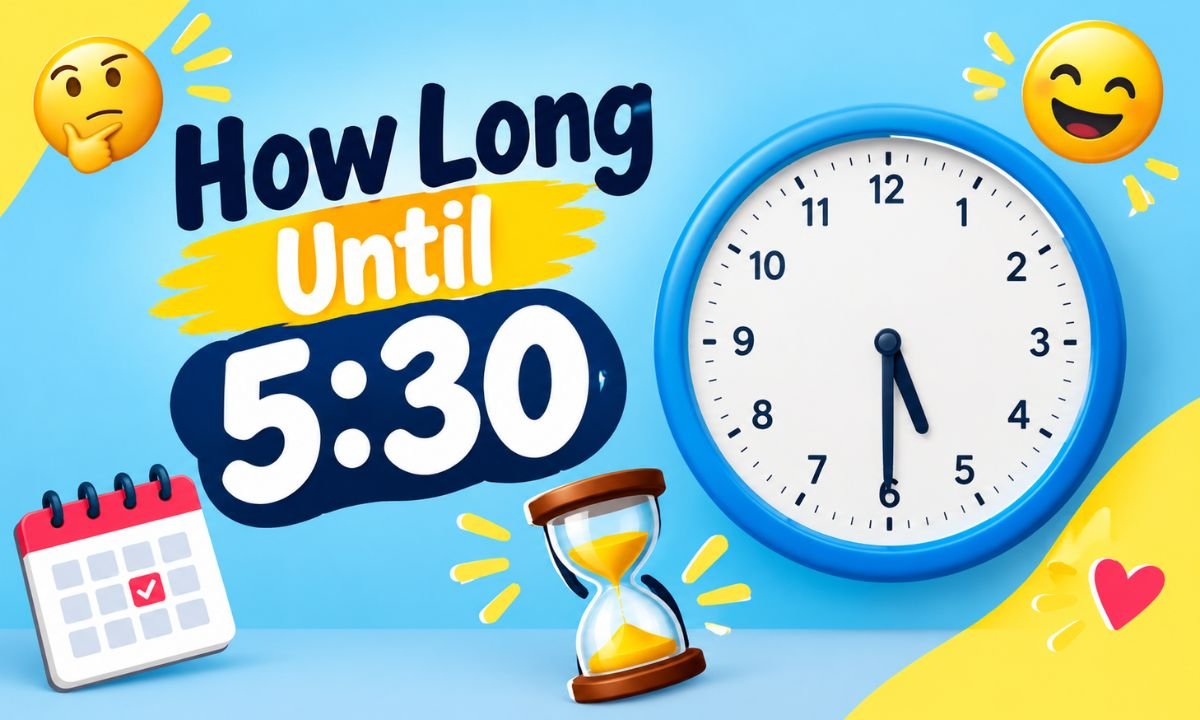 How Long Until 5:30? Exact Countdown Timer and Time Remaining